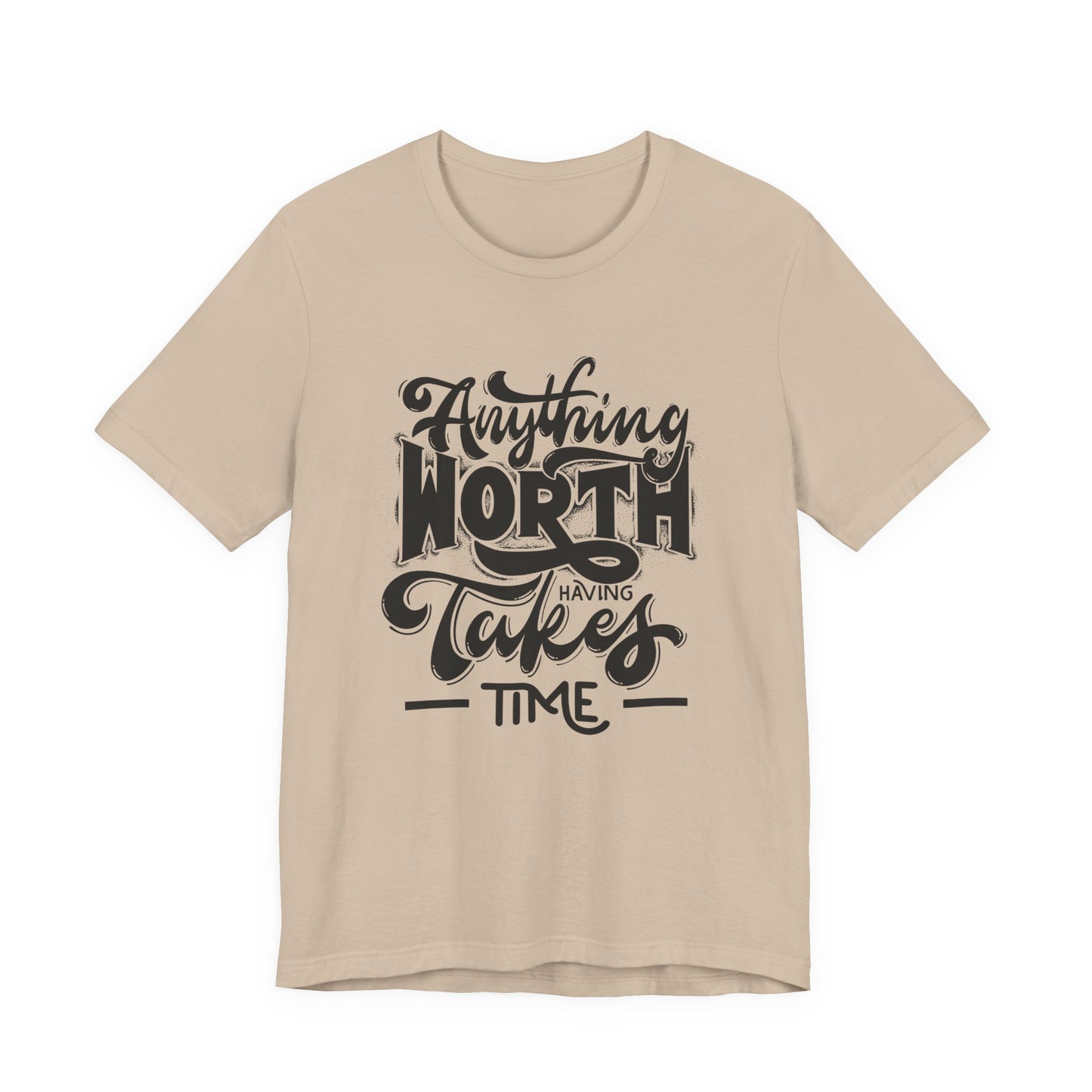 Inspirational Quote Tee - Anything Worth Having Takes Time, Motivational Shirt, Gift for Entrepreneurs, Casual Wear, Unisex T-Shirt