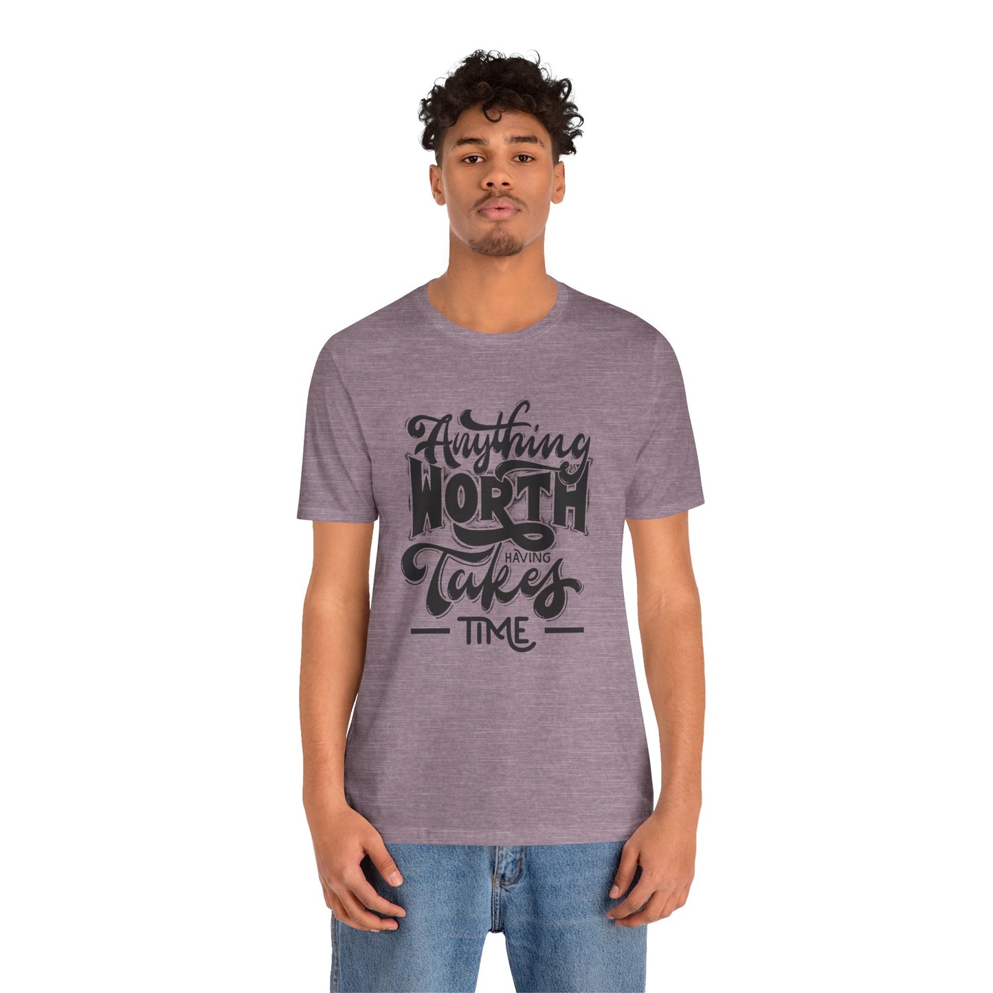 Inspirational Quote Tee - Anything Worth Having Takes Time, Motivational Shirt, Gift for Entrepreneurs, Casual Wear, Unisex T-Shirt