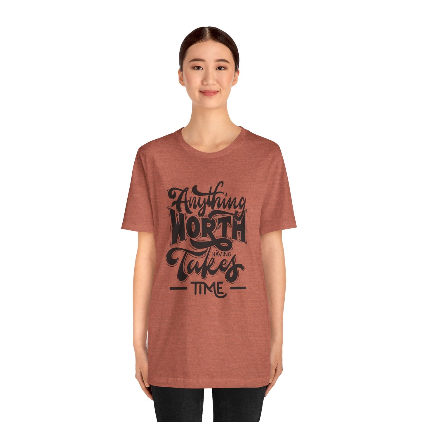 Inspirational Quote Tee - Anything Worth Having Takes Time, Motivational Shirt, Gift for Entrepreneurs, Casual Wear, Unisex T-Shirt