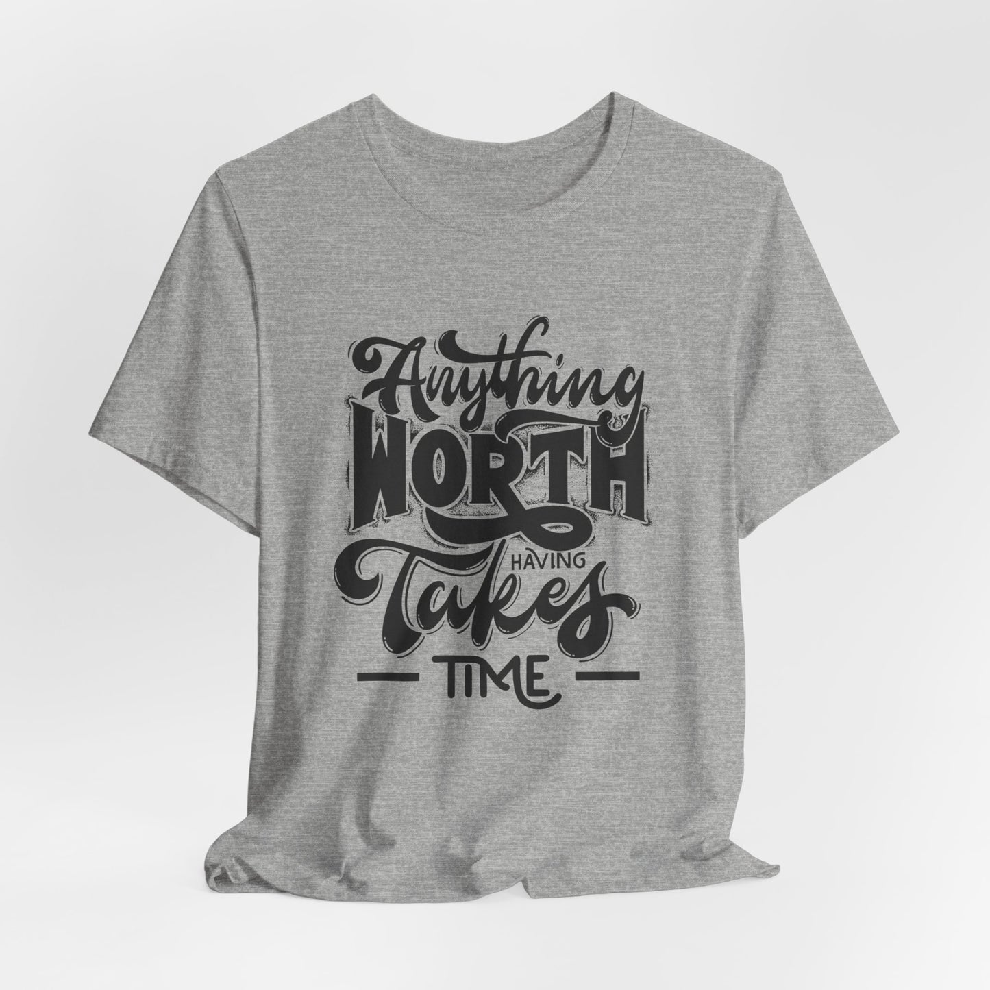 Inspirational Quote Tee - Anything Worth Having Takes Time, Motivational Shirt, Gift for Entrepreneurs, Casual Wear, Unisex T-Shirt