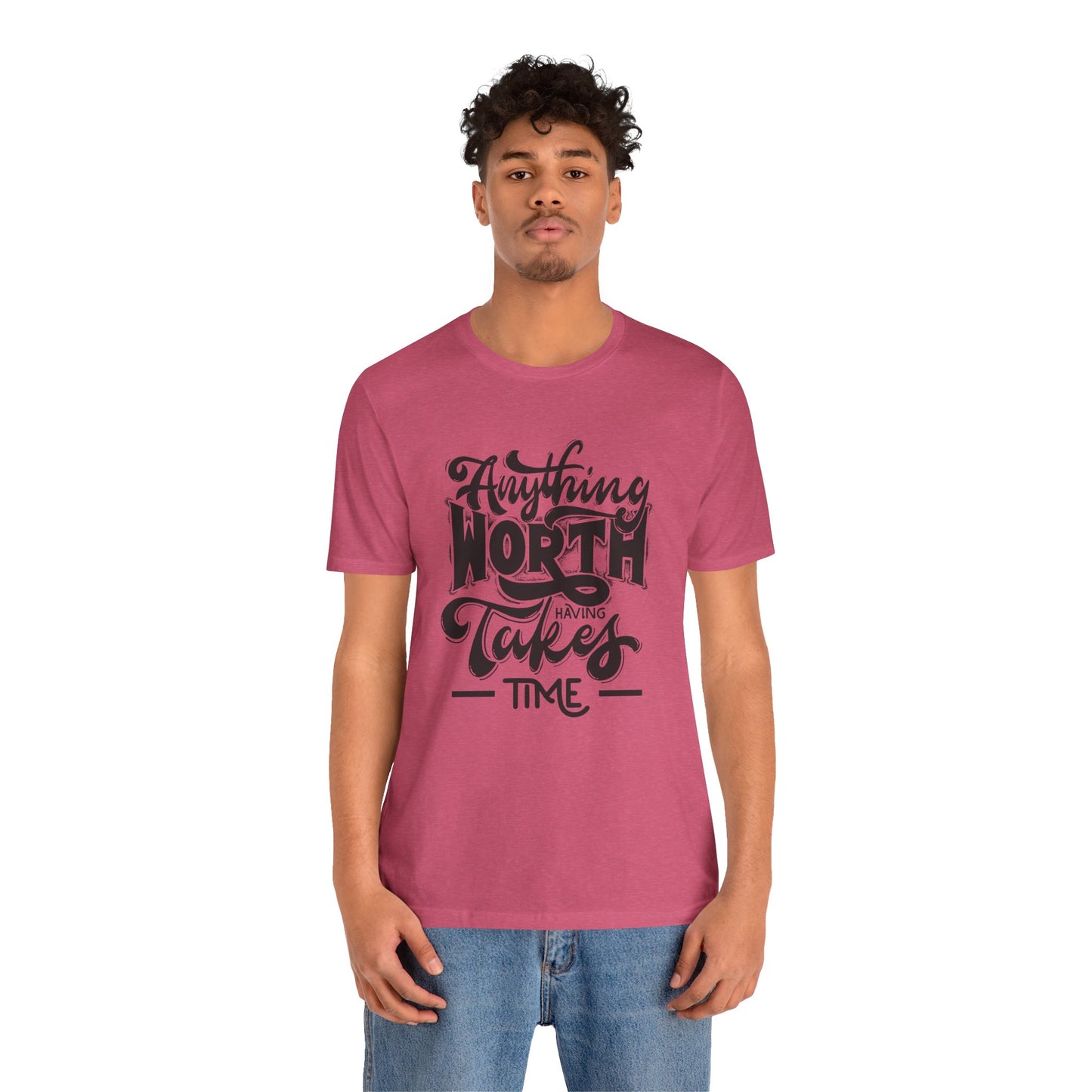 Inspirational Quote Tee - Anything Worth Having Takes Time, Motivational Shirt, Gift for Entrepreneurs, Casual Wear, Unisex T-Shirt