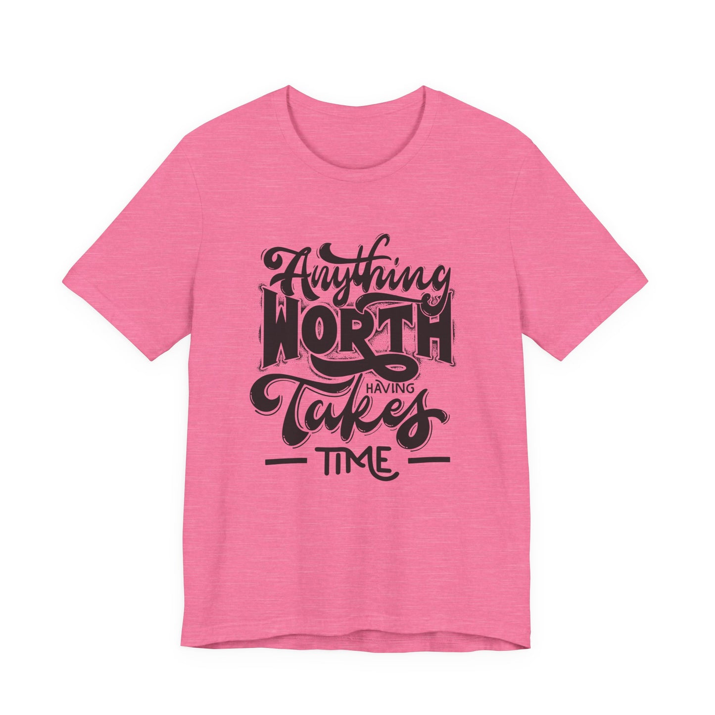 Inspirational Quote Tee - Anything Worth Having Takes Time, Motivational Shirt, Gift for Entrepreneurs, Casual Wear, Unisex T-Shirt