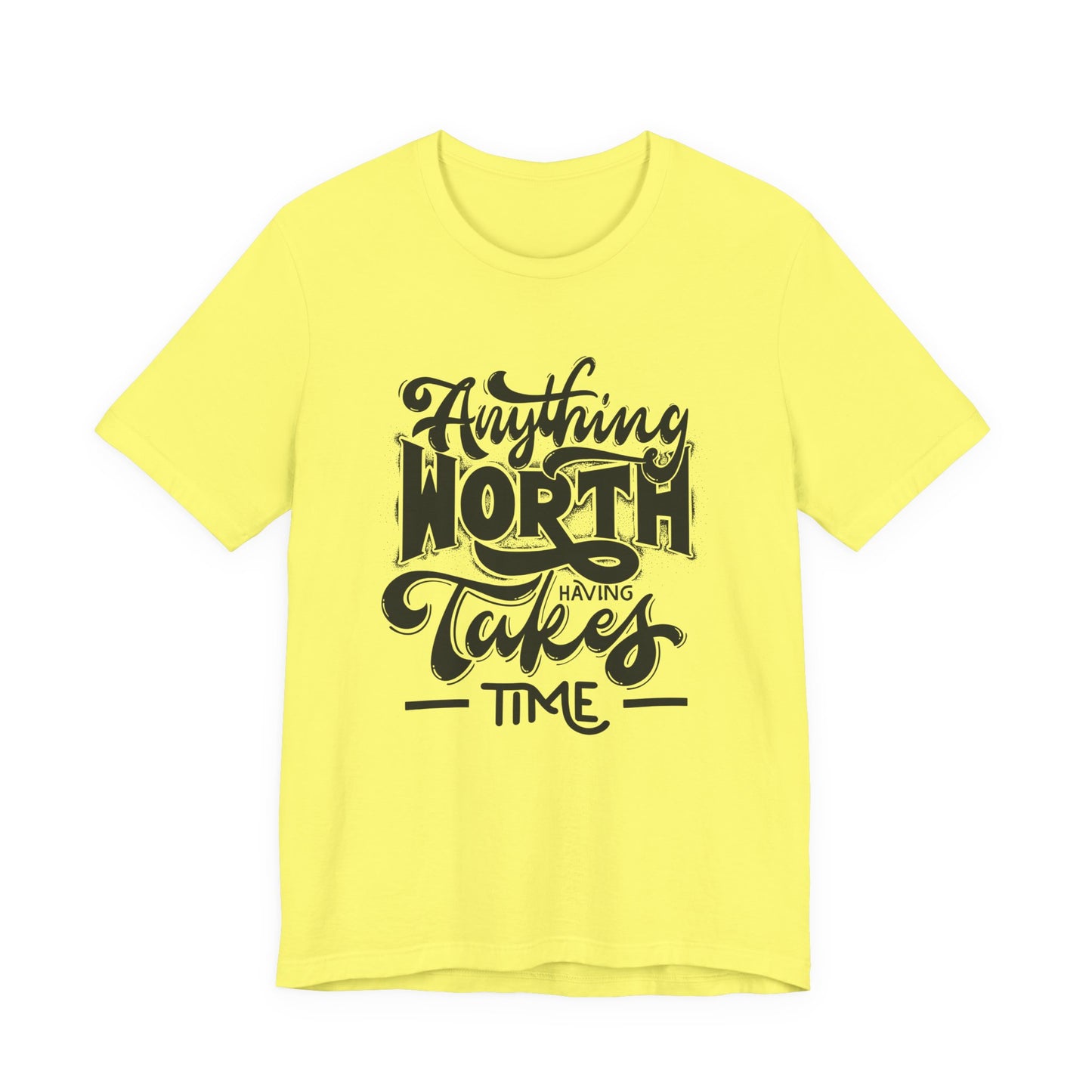 Inspirational Quote Tee - Anything Worth Having Takes Time, Motivational Shirt, Gift for Entrepreneurs, Casual Wear, Unisex T-Shirt