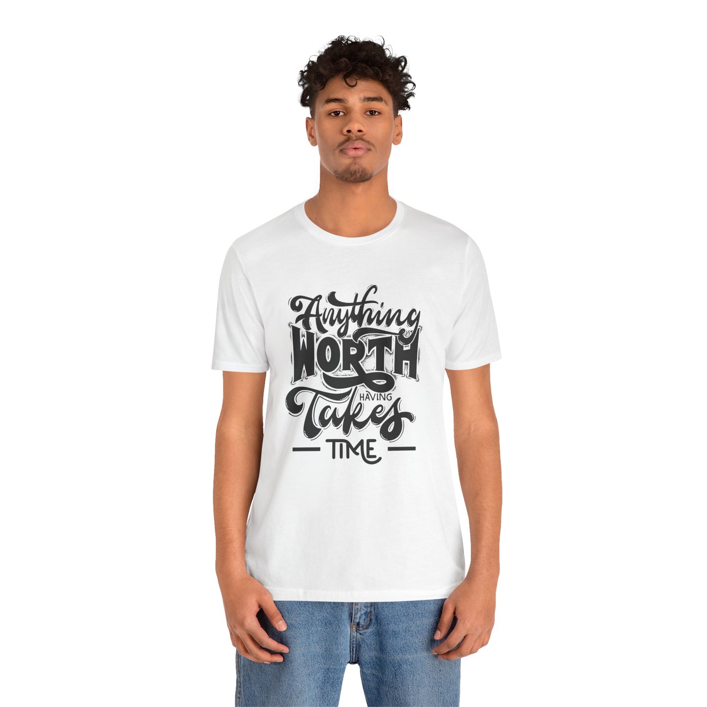 Inspirational Quote Tee - Anything Worth Having Takes Time, Motivational Shirt, Gift for Entrepreneurs, Casual Wear, Unisex T-Shirt