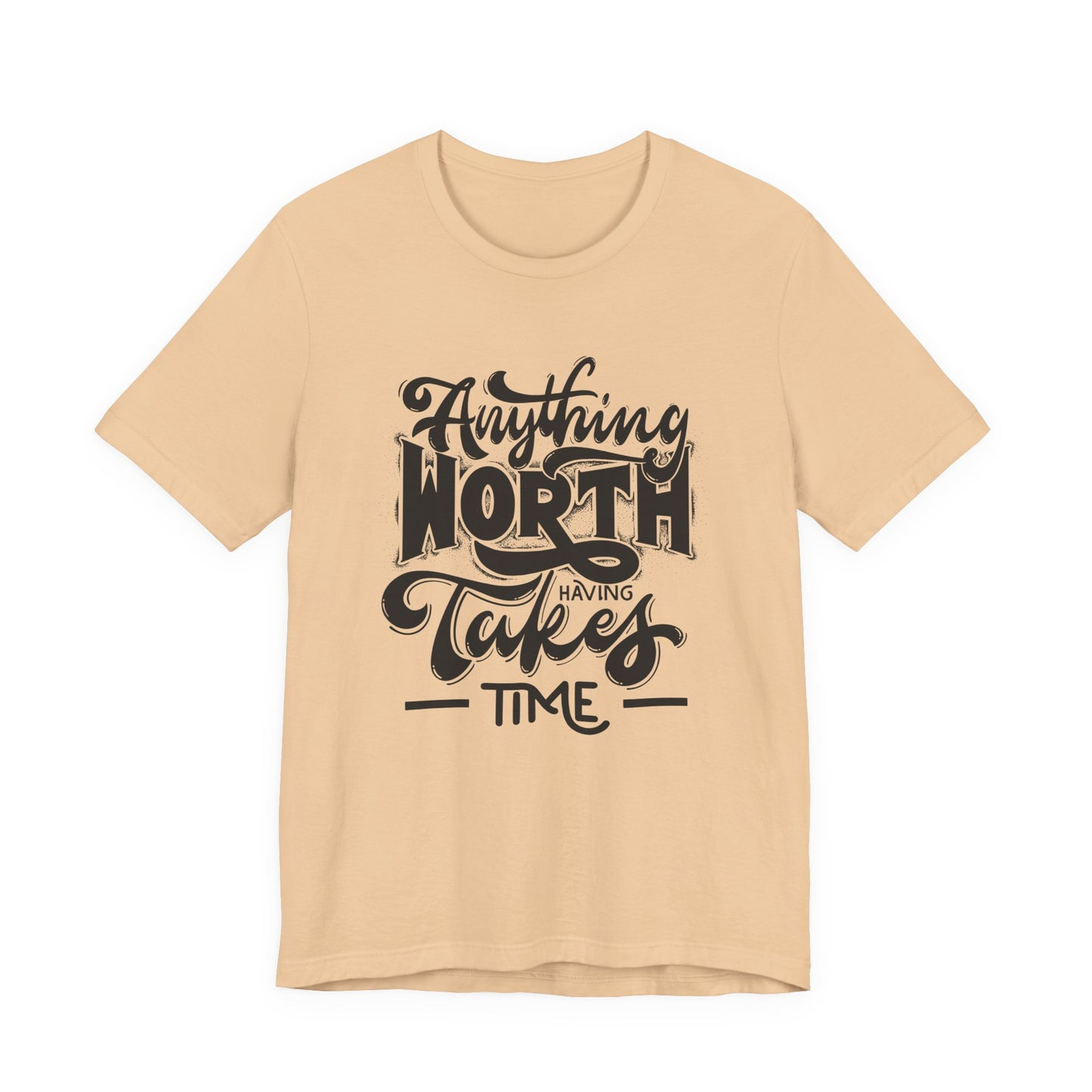 Inspirational Quote Tee - Anything Worth Having Takes Time, Motivational Shirt, Gift for Entrepreneurs, Casual Wear, Unisex T-Shirt