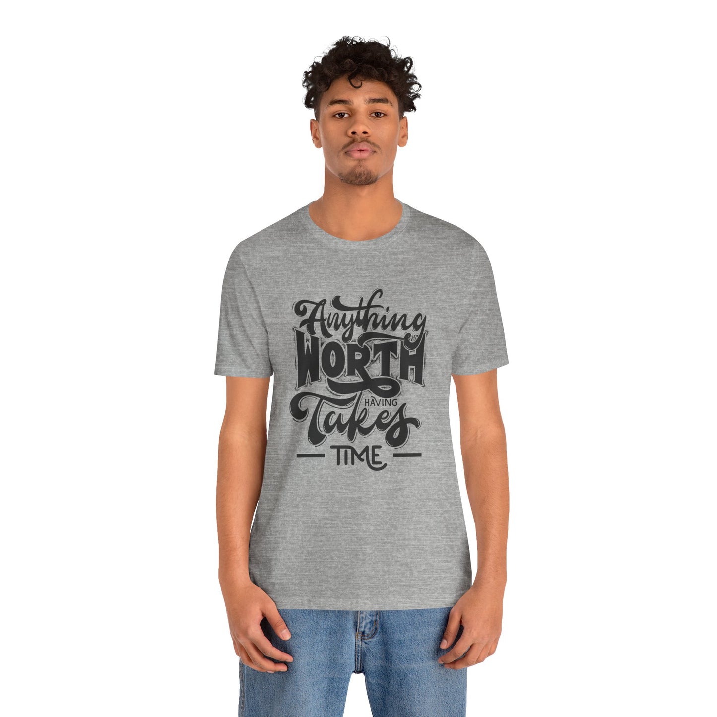 Inspirational Quote Tee - Anything Worth Having Takes Time, Motivational Shirt, Gift for Entrepreneurs, Casual Wear, Unisex T-Shirt