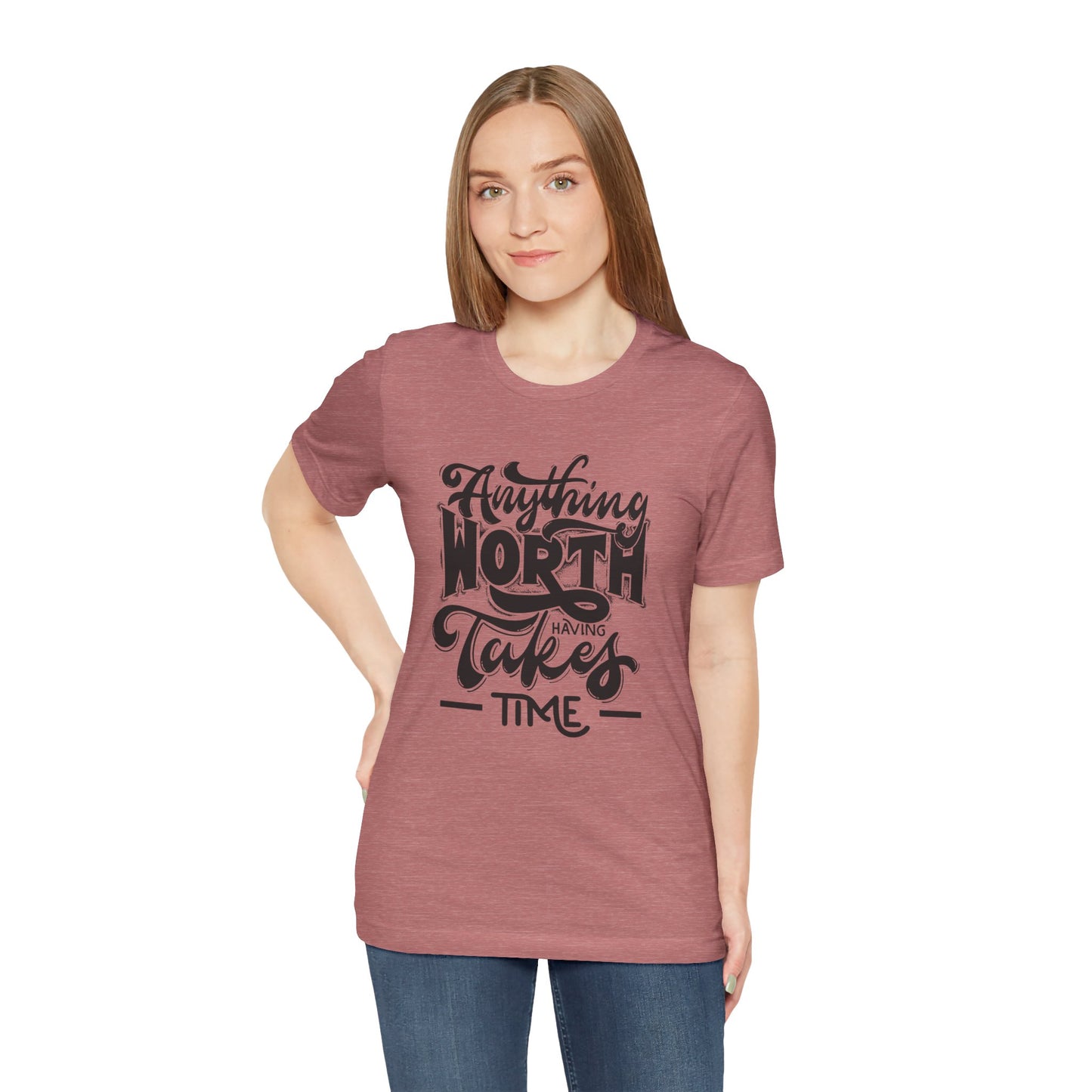 Inspirational Quote Tee - Anything Worth Having Takes Time, Motivational Shirt, Gift for Entrepreneurs, Casual Wear, Unisex T-Shirt