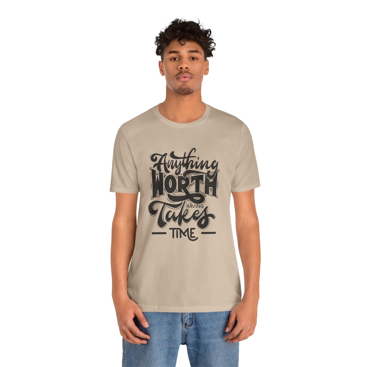 Inspirational Quote Tee - Anything Worth Having Takes Time, Motivational Shirt, Gift for Entrepreneurs, Casual Wear, Unisex T-Shirt