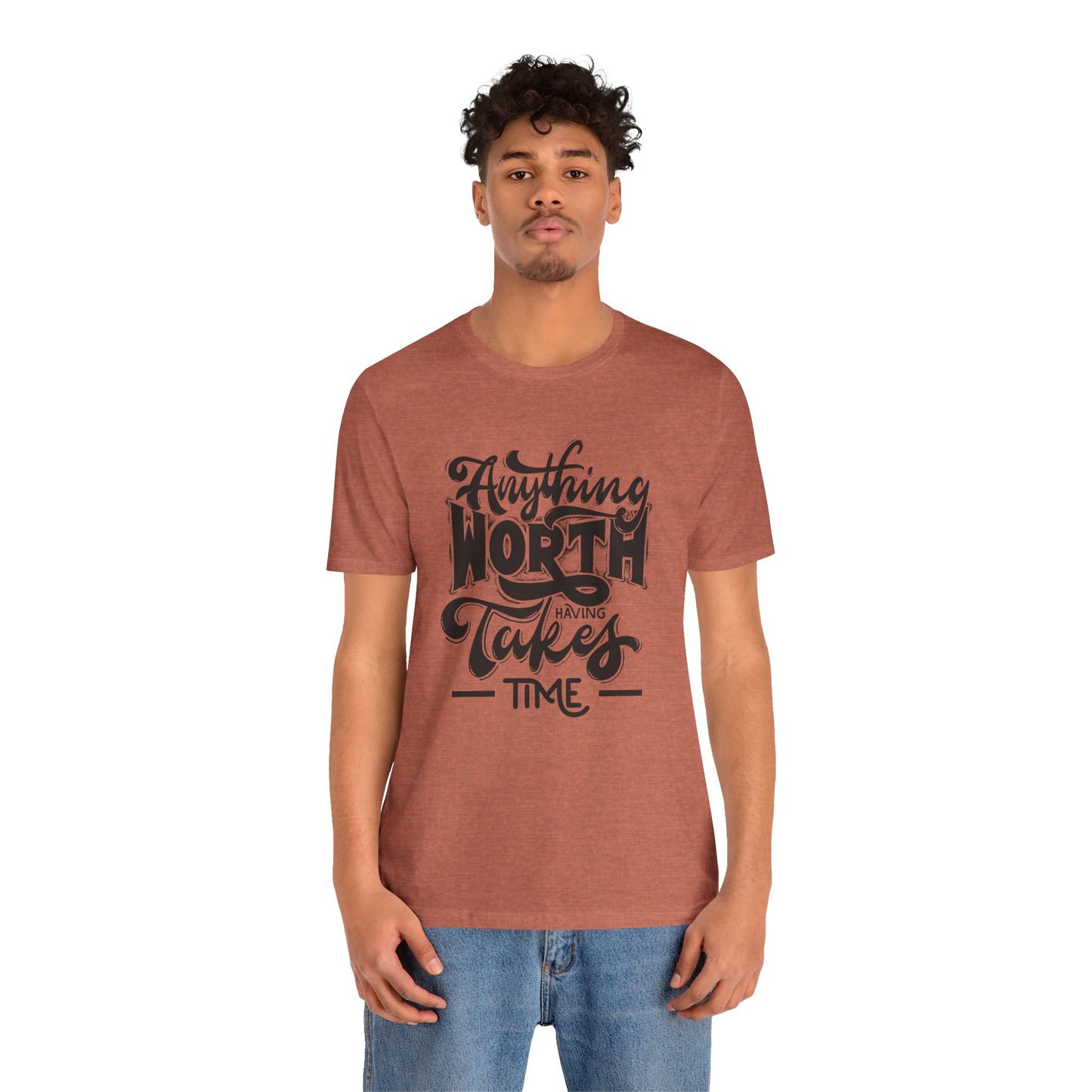 Inspirational Quote Tee - Anything Worth Having Takes Time, Motivational Shirt, Gift for Entrepreneurs, Casual Wear, Unisex T-Shirt