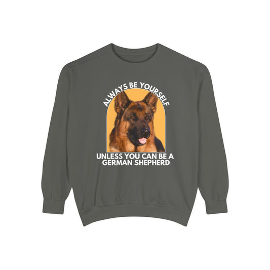 Unisex Dog Lover Sweatshirt With a German Shepherd and Caption Always Be Yourself Unless You Can Be A German Shepherd