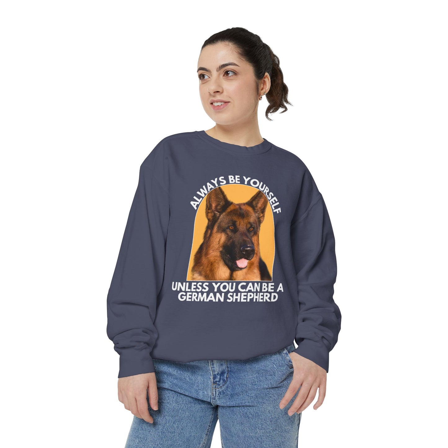 Unisex Dog Lover Sweatshirt With a German Shepherd and Caption Always Be Yourself Unless You Can Be A German Shepherd