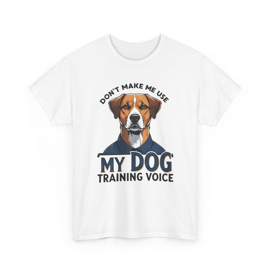 Dog Training T-Shirt - Don't Make Me Use My Dog Training Voice | Perfect Gift for Dog Owners, Casual Wear, Funny Dog Humor Shirt, Pet Training Apparel