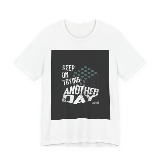 Motivational Graphic Tee - Keep on Trying Another Day, Unisex Short Sleeve Shirt, Inspirational Gift, Casual Wear, Self-Care Apparel