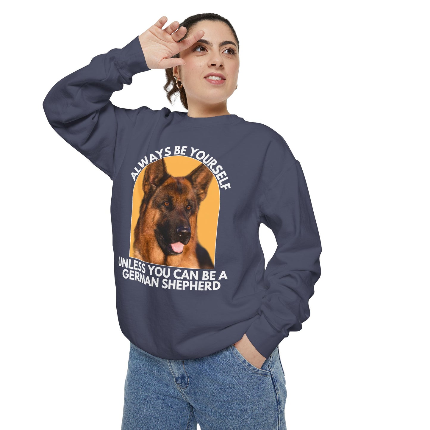 Unisex Dog Lover Sweatshirt With a German Shepherd and Caption Always Be Yourself Unless You Can Be A German Shepherd