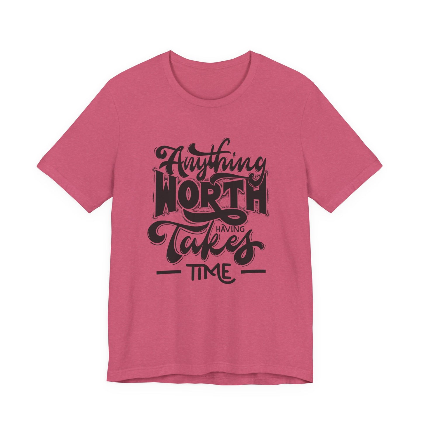 Inspirational Quote Tee - Anything Worth Having Takes Time, Motivational Shirt, Gift for Entrepreneurs, Casual Wear, Unisex T-Shirt