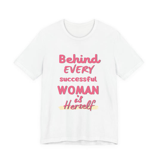 Empowering Women Tee | Behind Every Successful Woman Is Herself, Motivational Gift, Positive Affirmation Shirt, Unisex T-Shirt