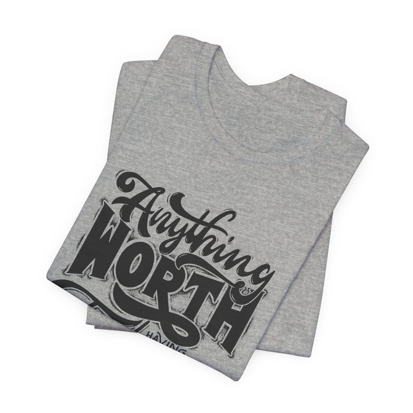 Inspirational Quote Tee - Anything Worth Having Takes Time, Motivational Shirt, Gift for Entrepreneurs, Casual Wear, Unisex T-Shirt