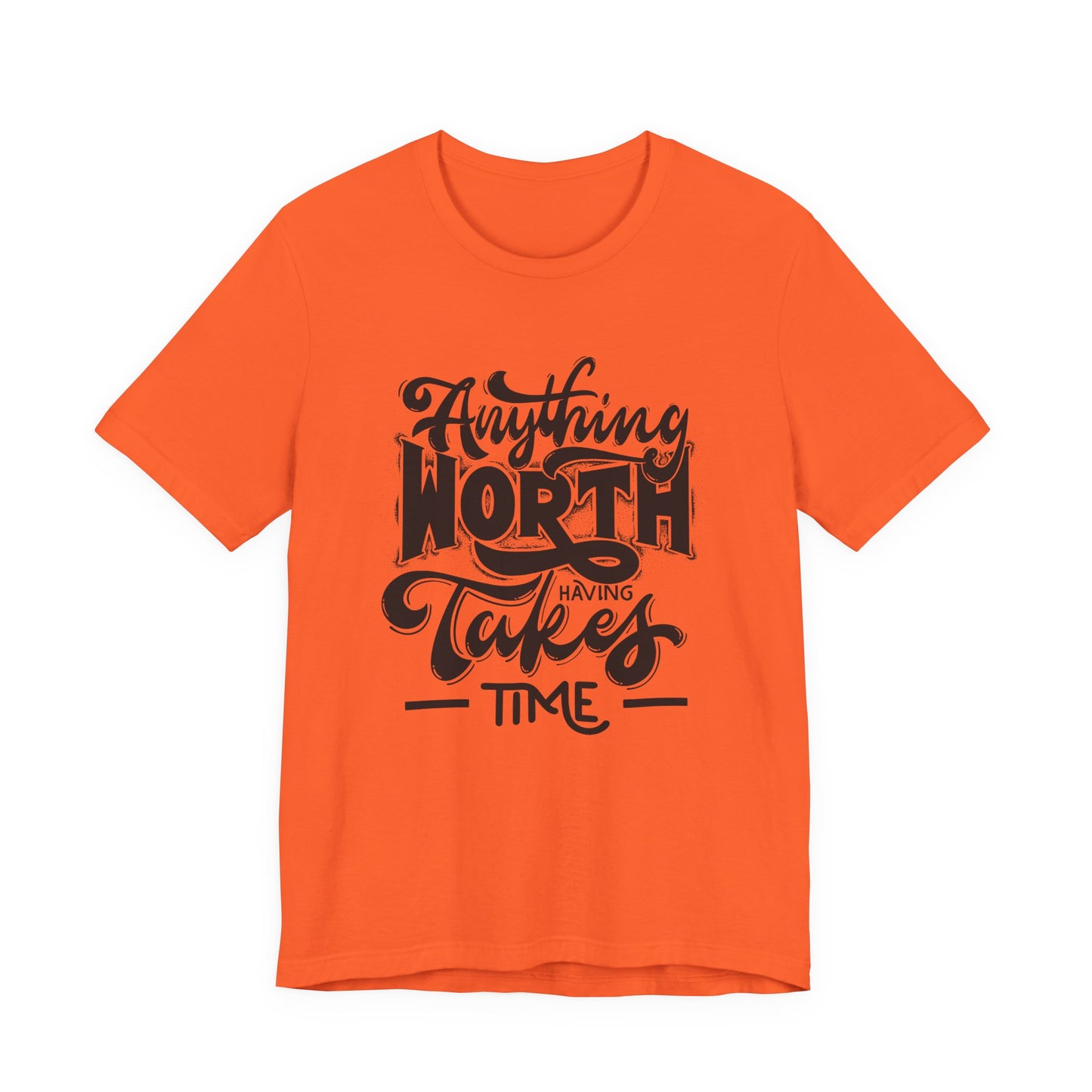 Inspirational Quote Tee - Anything Worth Having Takes Time, Motivational Shirt, Gift for Entrepreneurs, Casual Wear, Unisex T-Shirt