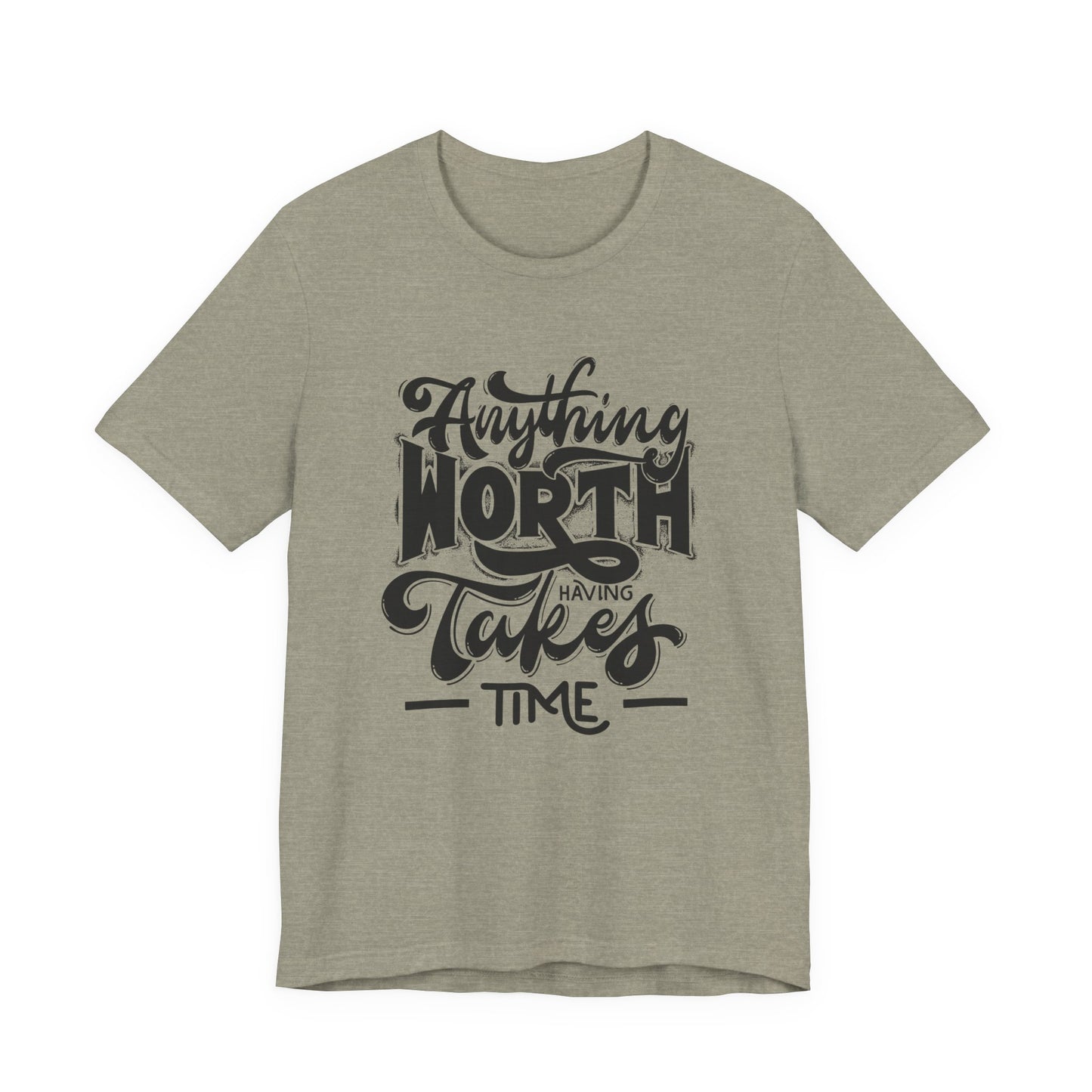 Inspirational Quote Tee - Anything Worth Having Takes Time, Motivational Shirt, Gift for Entrepreneurs, Casual Wear, Unisex T-Shirt