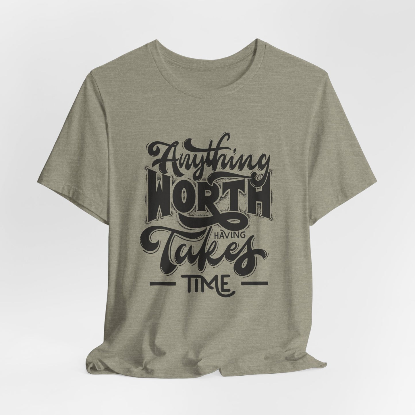Inspirational Quote Tee - Anything Worth Having Takes Time, Motivational Shirt, Gift for Entrepreneurs, Casual Wear, Unisex T-Shirt