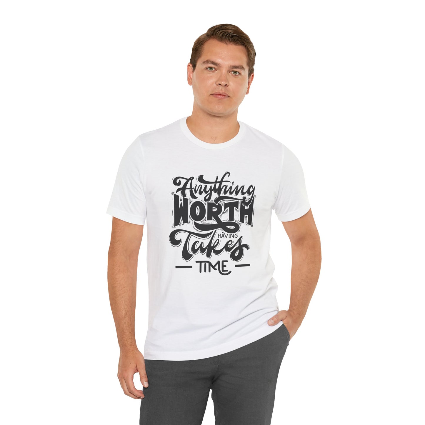 Inspirational Quote Tee - Anything Worth Having Takes Time, Motivational Shirt, Gift for Entrepreneurs, Casual Wear, Unisex T-Shirt