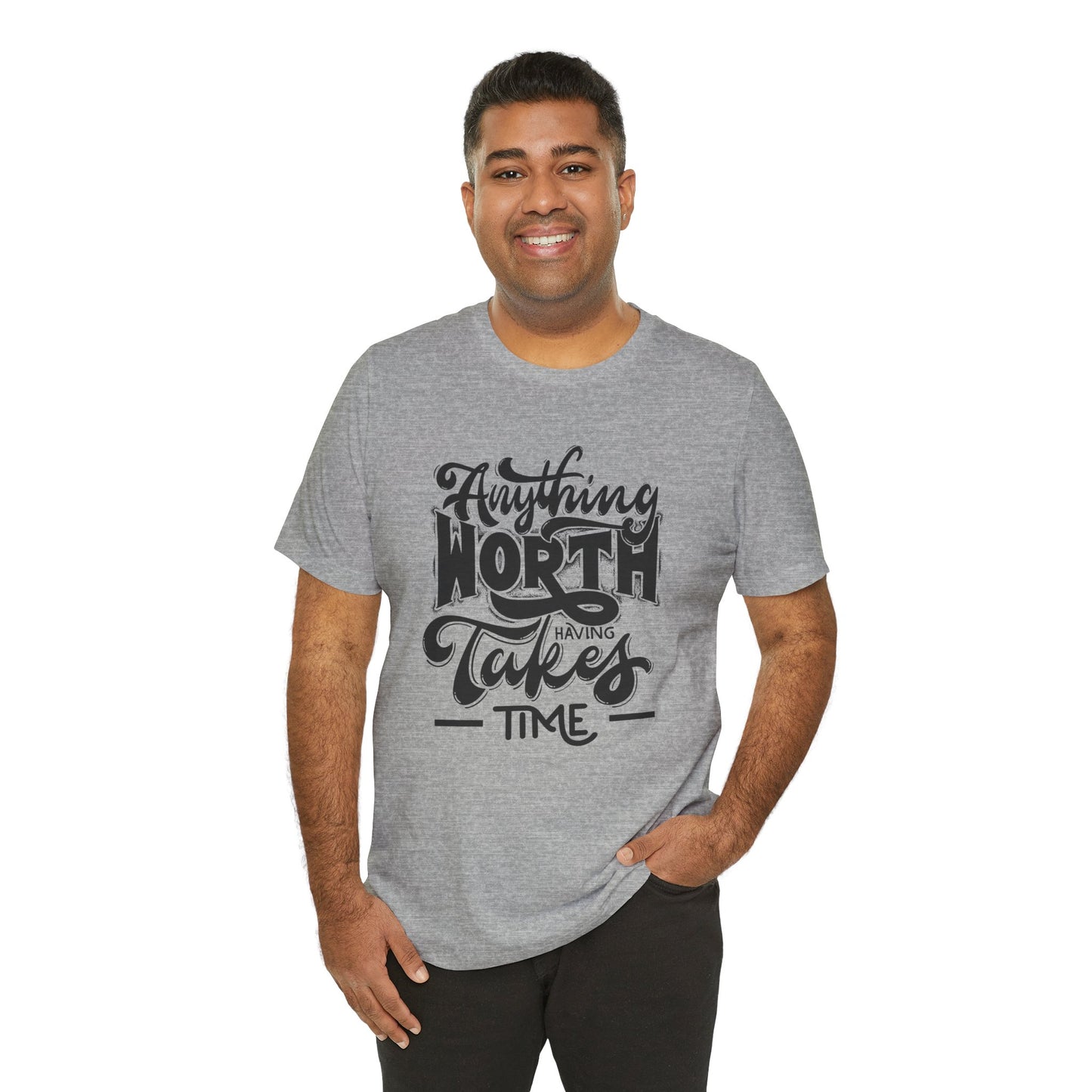 Inspirational Quote Tee - Anything Worth Having Takes Time, Motivational Shirt, Gift for Entrepreneurs, Casual Wear, Unisex T-Shirt