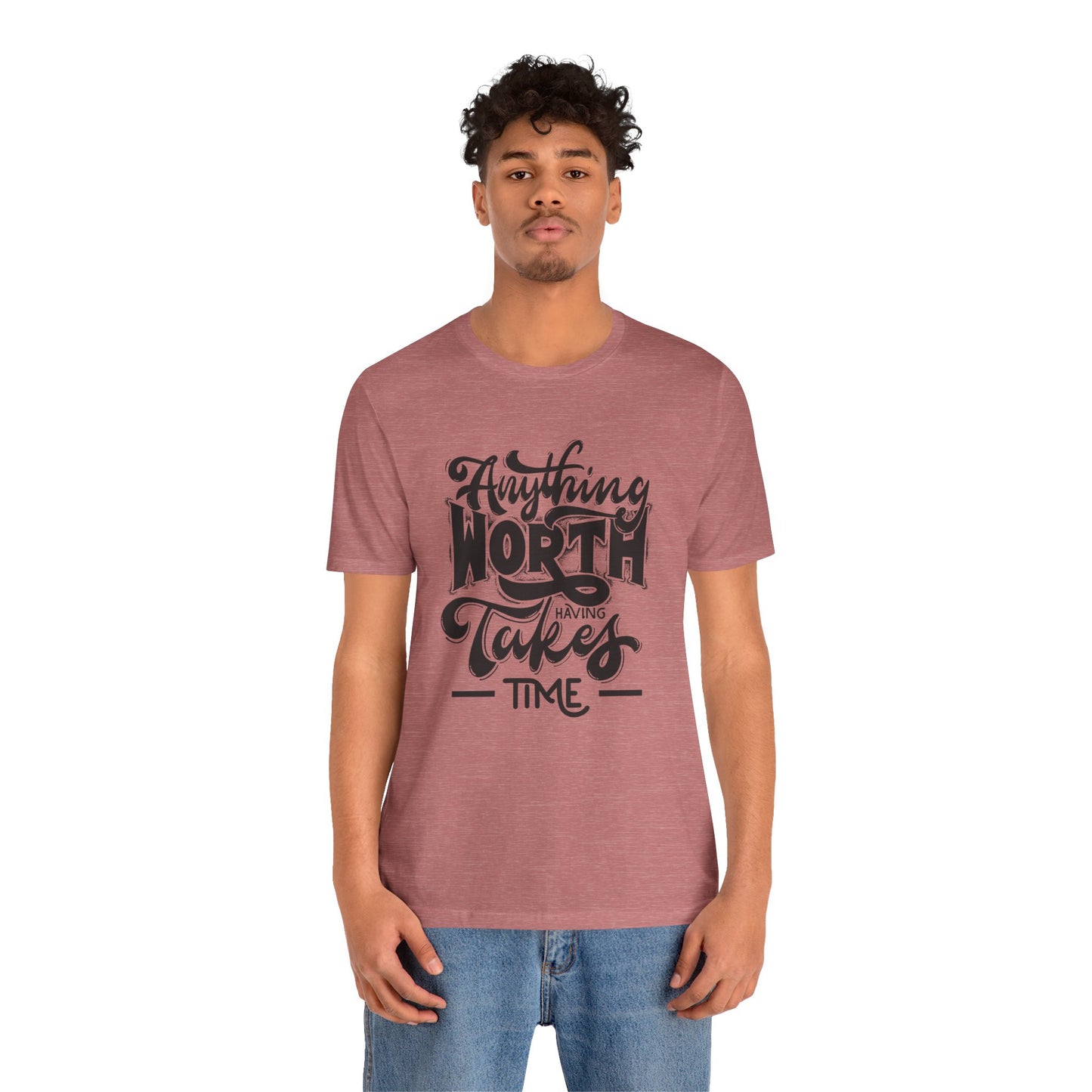 Inspirational Quote Tee - Anything Worth Having Takes Time, Motivational Shirt, Gift for Entrepreneurs, Casual Wear, Unisex T-Shirt