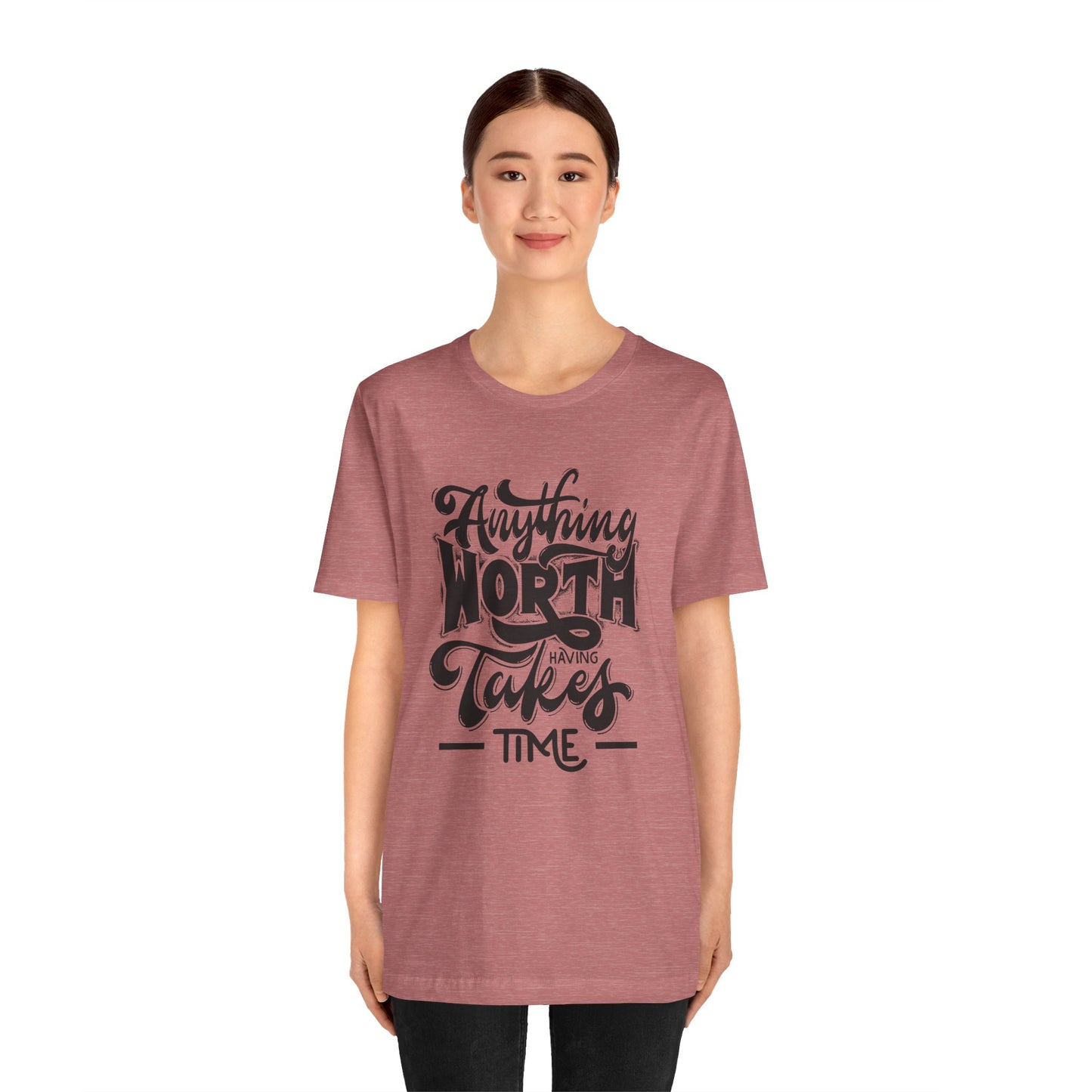 Inspirational Quote Tee - Anything Worth Having Takes Time, Motivational Shirt, Gift for Entrepreneurs, Casual Wear, Unisex T-Shirt
