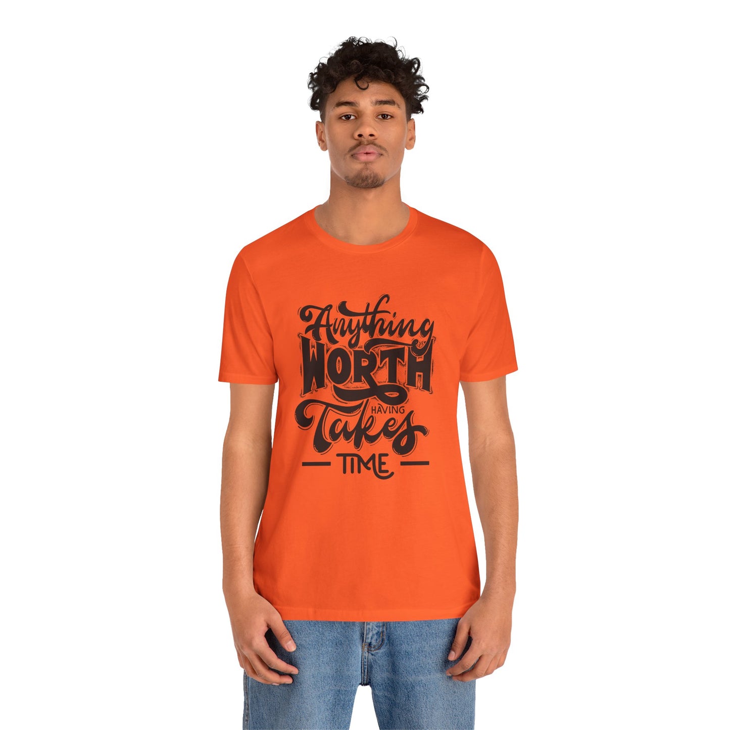 Inspirational Quote Tee - Anything Worth Having Takes Time, Motivational Shirt, Gift for Entrepreneurs, Casual Wear, Unisex T-Shirt