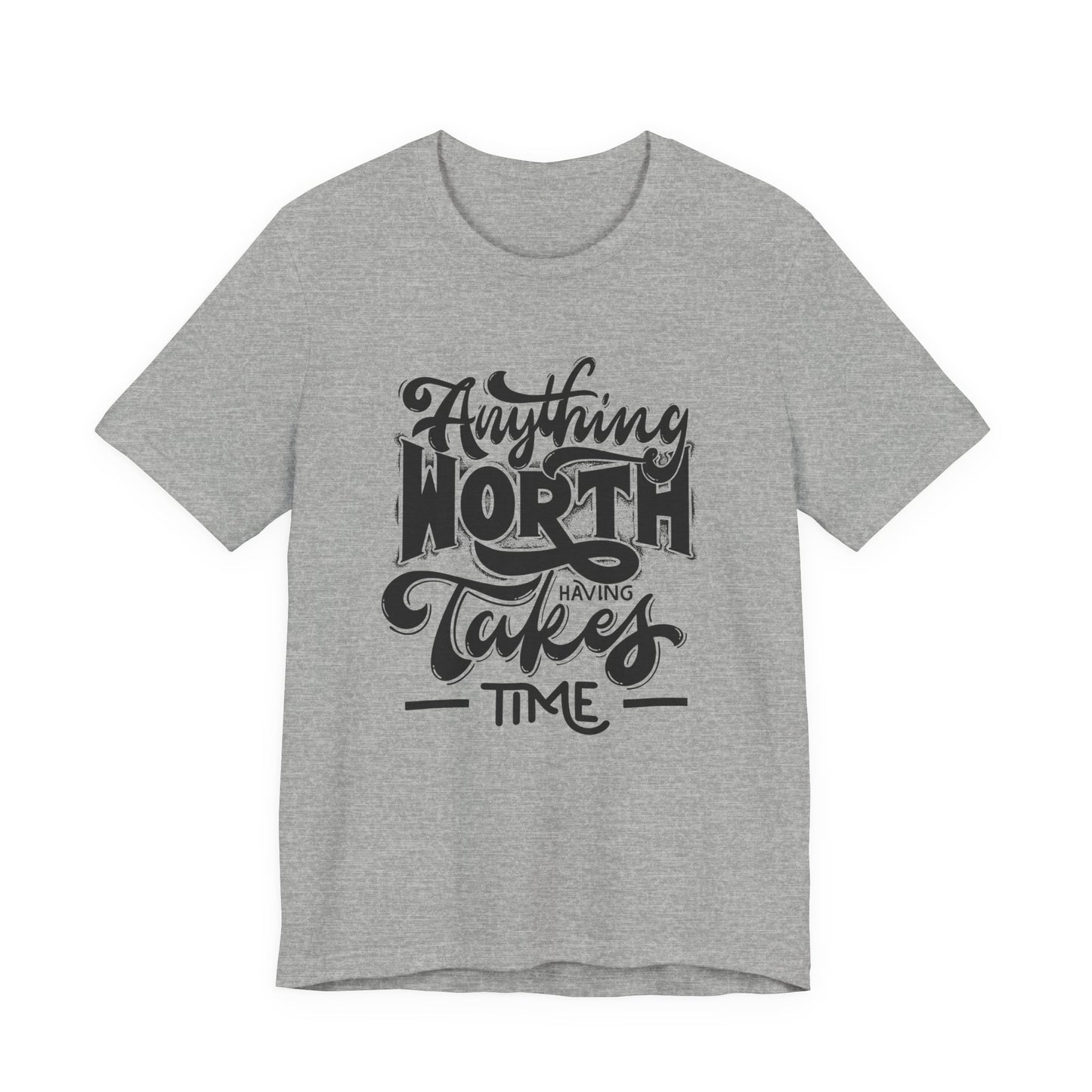 Inspirational Quote Tee - Anything Worth Having Takes Time, Motivational Shirt, Gift for Entrepreneurs, Casual Wear, Unisex T-Shirt