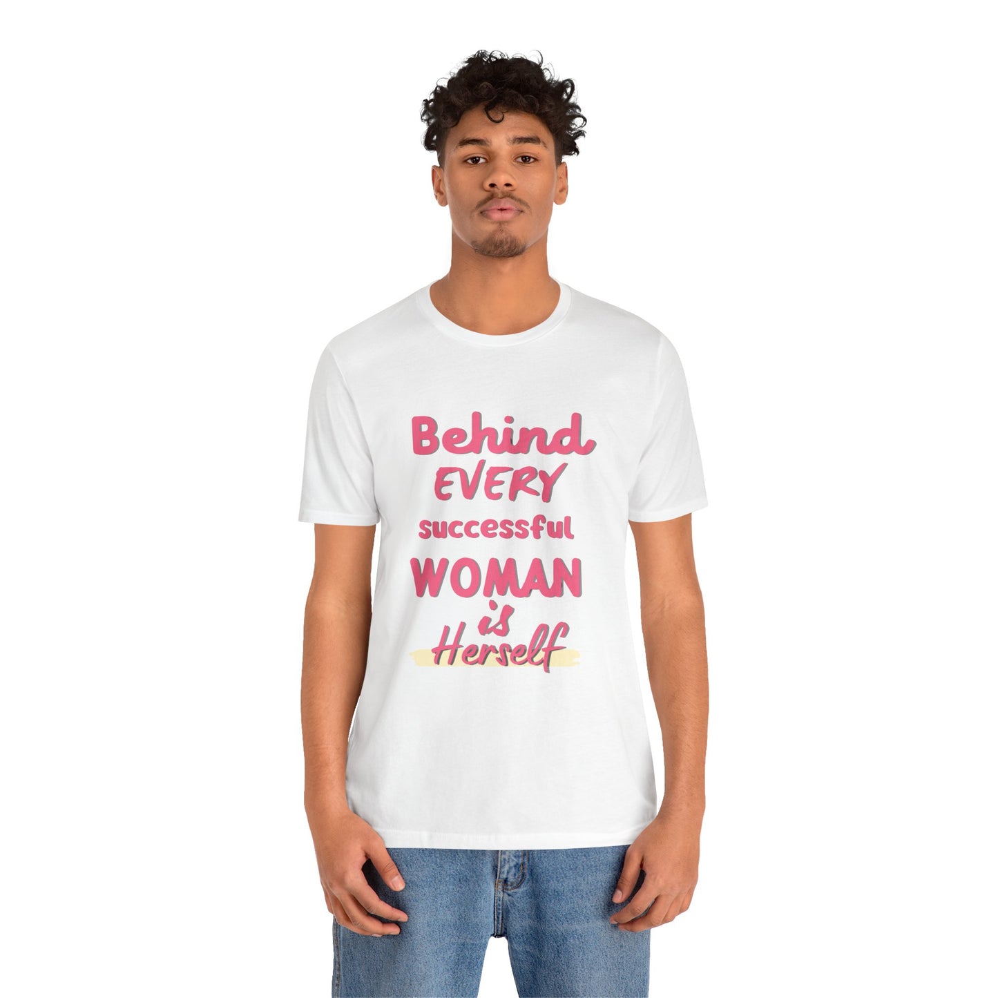 Empowering Women Tee | Behind Every Successful Woman Is Herself, Motivational Gift, Positive Affirmation Shirt, Unisex T-Shirt