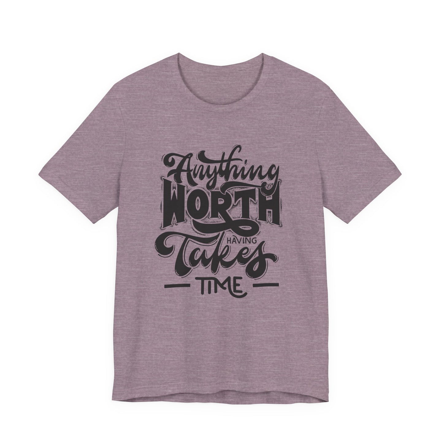 Inspirational Quote Tee - Anything Worth Having Takes Time, Motivational Shirt, Gift for Entrepreneurs, Casual Wear, Unisex T-Shirt