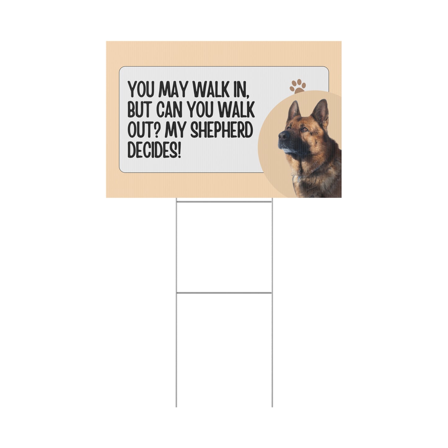 German Shepherd Yard Sign - You May Walk In, But Can You Walk Out? My Shepherd Decides!
