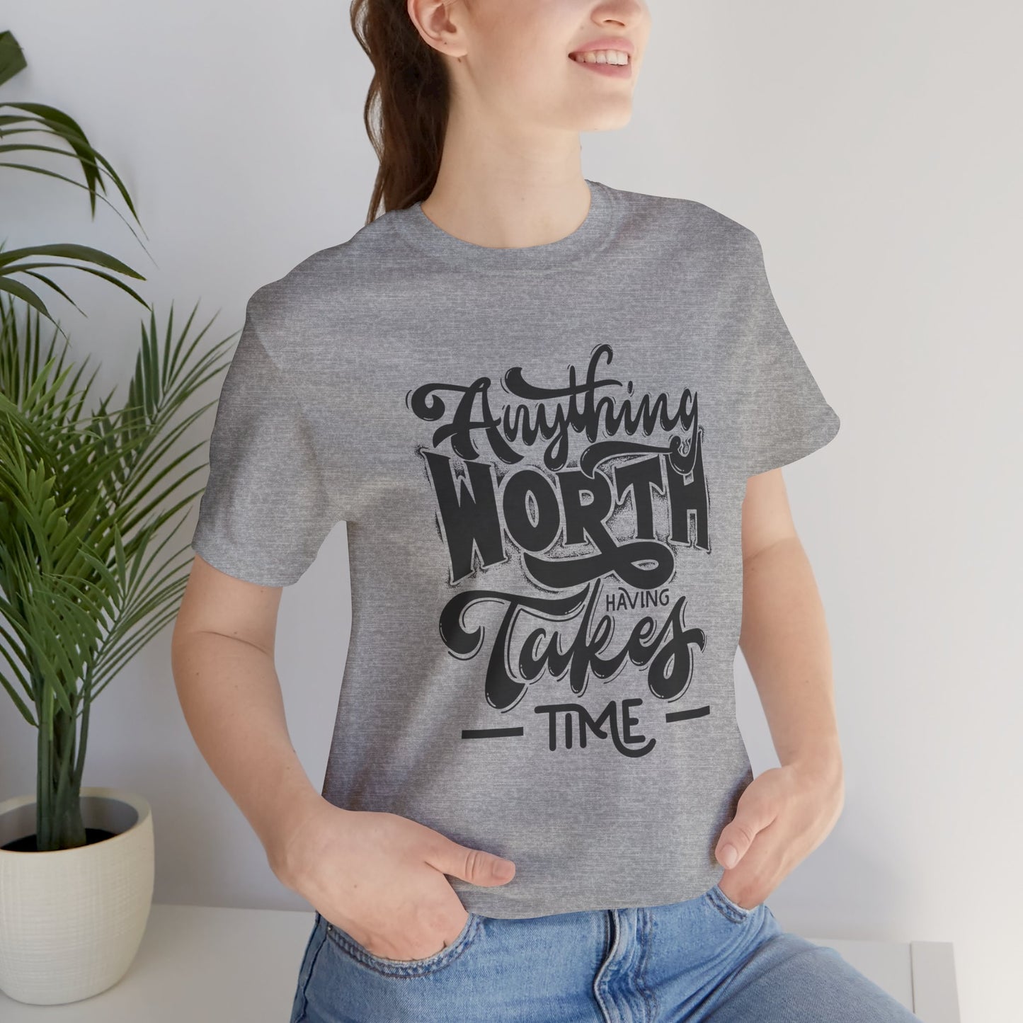 Inspirational Quote Tee - Anything Worth Having Takes Time, Motivational Shirt, Gift for Entrepreneurs, Casual Wear, Unisex T-Shirt