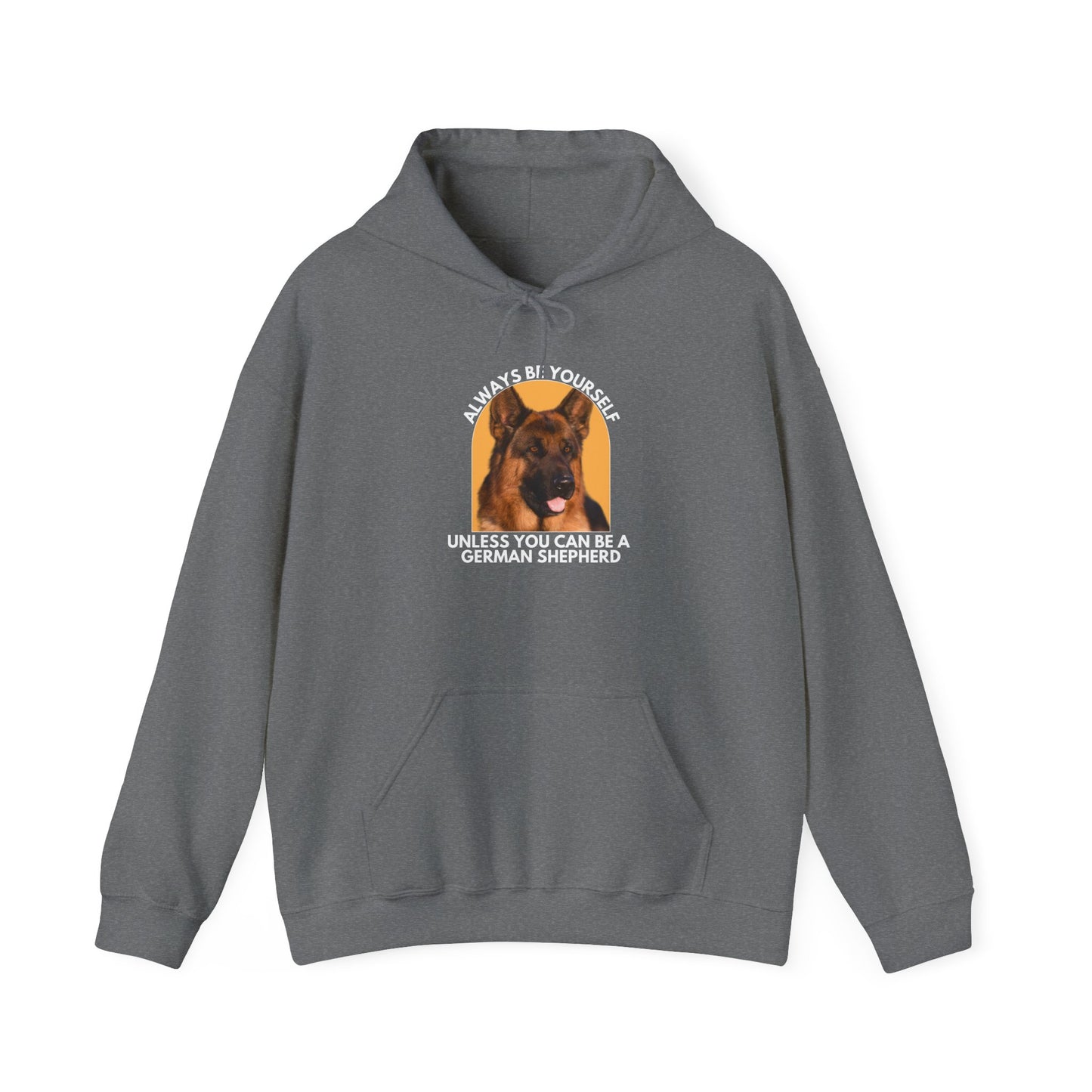 Unisex Dog Lover Hoodie With a Close Up of German Shepherd and Caption Always Be Yourself Unless You Can Be A German Shepherd