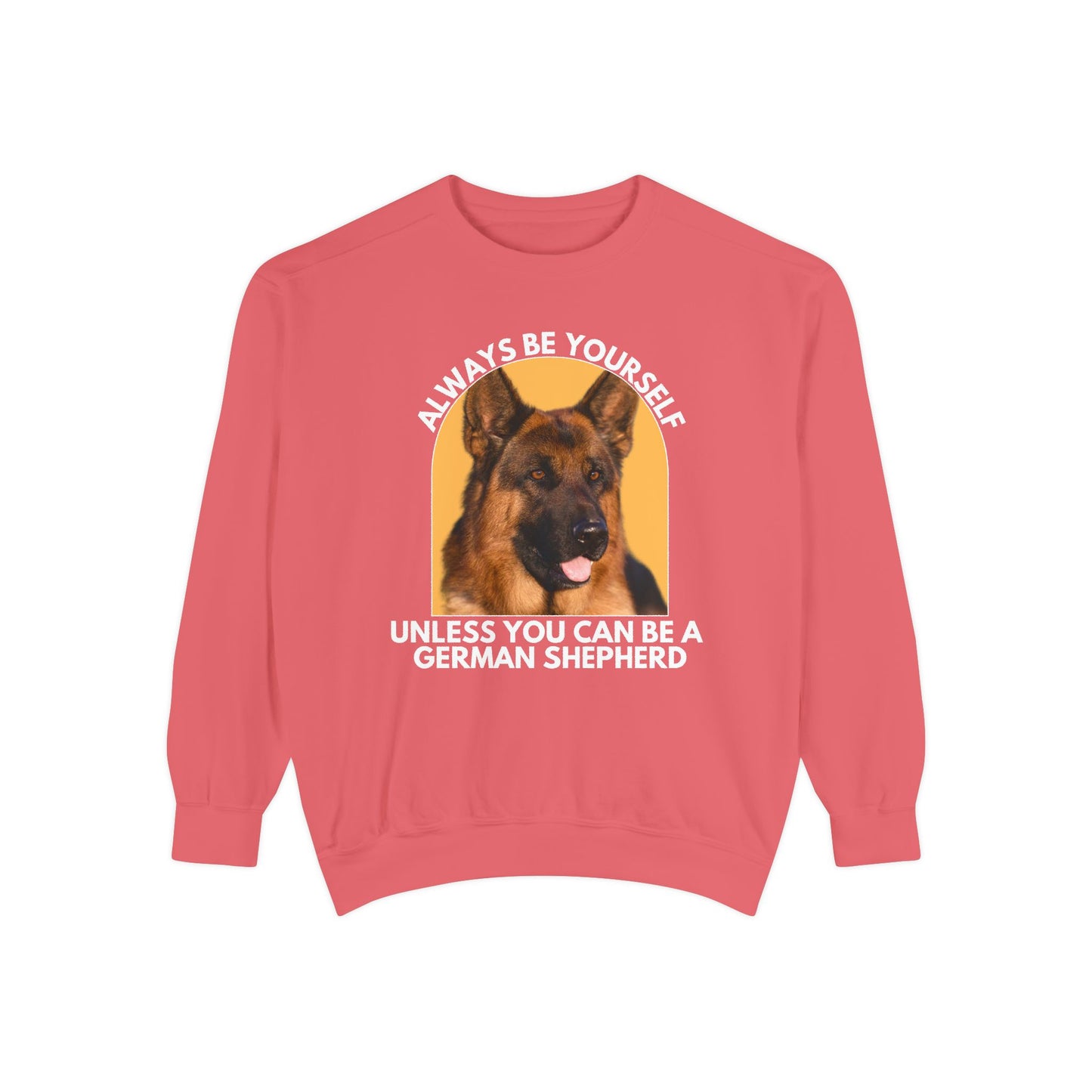 Unisex Dog Lover Sweatshirt With a German Shepherd and Caption Always Be Yourself Unless You Can Be A German Shepherd