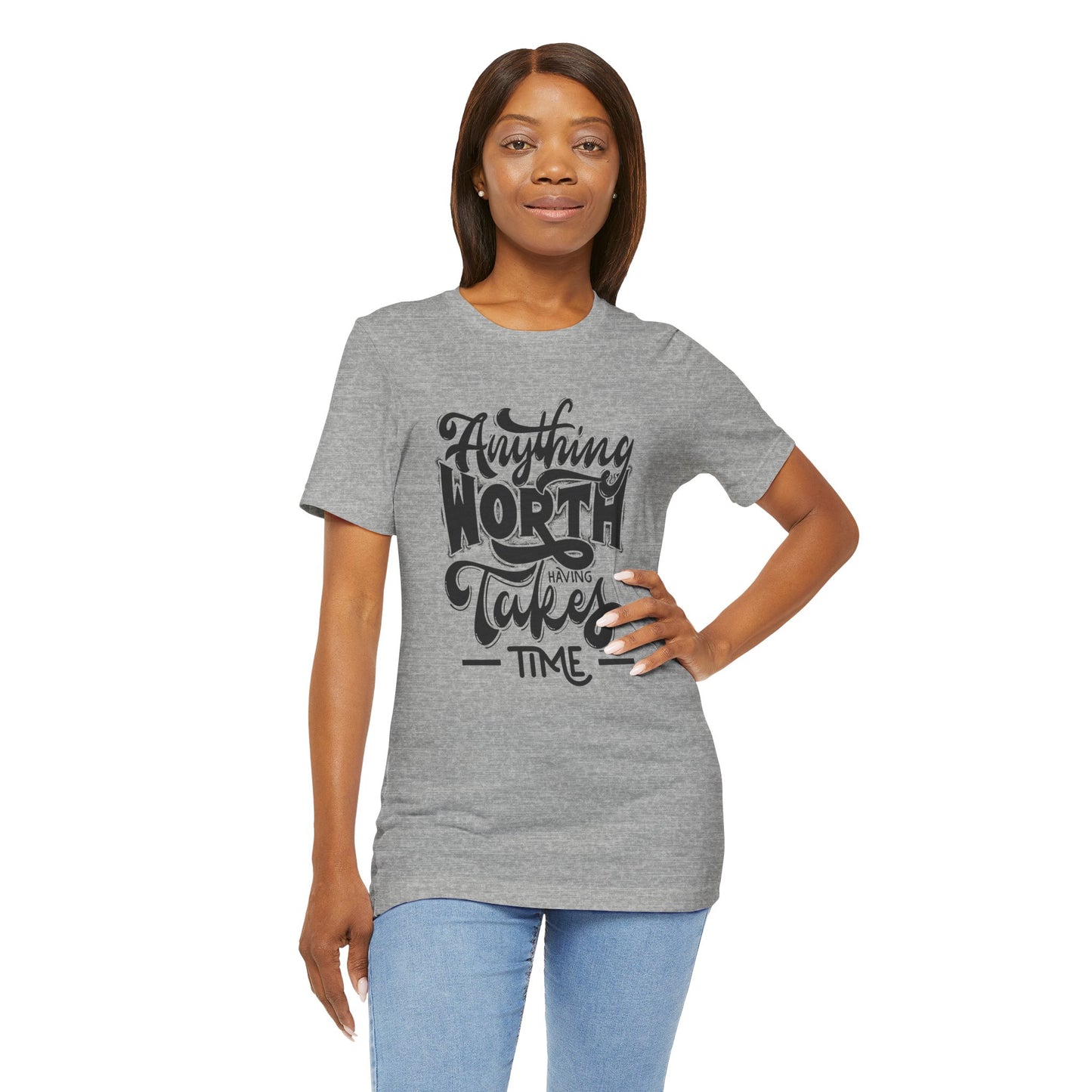 Inspirational Quote Tee - Anything Worth Having Takes Time, Motivational Shirt, Gift for Entrepreneurs, Casual Wear, Unisex T-Shirt