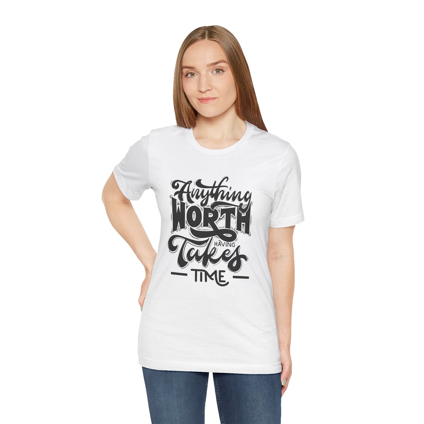 Inspirational Quote Tee - Anything Worth Having Takes Time, Motivational Shirt, Gift for Entrepreneurs, Casual Wear, Unisex T-Shirt