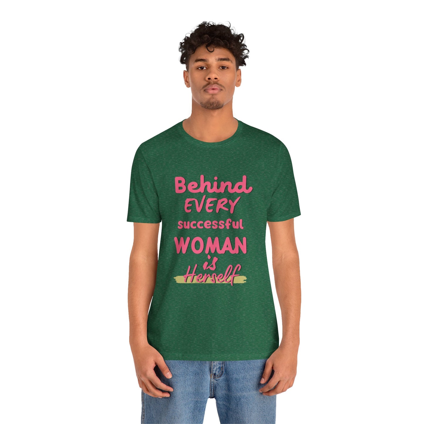 Empowering Women Tee | Behind Every Successful Woman Is Herself, Motivational Gift, Positive Affirmation Shirt, Unisex T-Shirt
