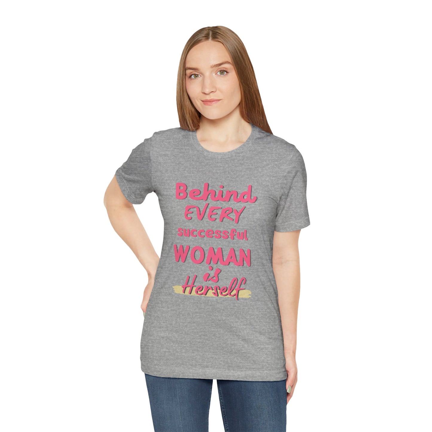 Empowering Women Tee | Behind Every Successful Woman Is Herself, Motivational Gift, Positive Affirmation Shirt, Unisex T-Shirt