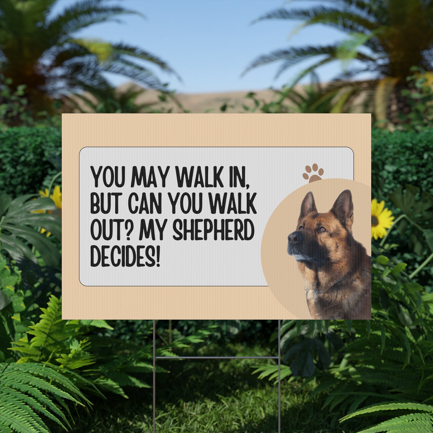 German Shepherd Yard Sign - You May Walk In, But Can You Walk Out? My Shepherd Decides!