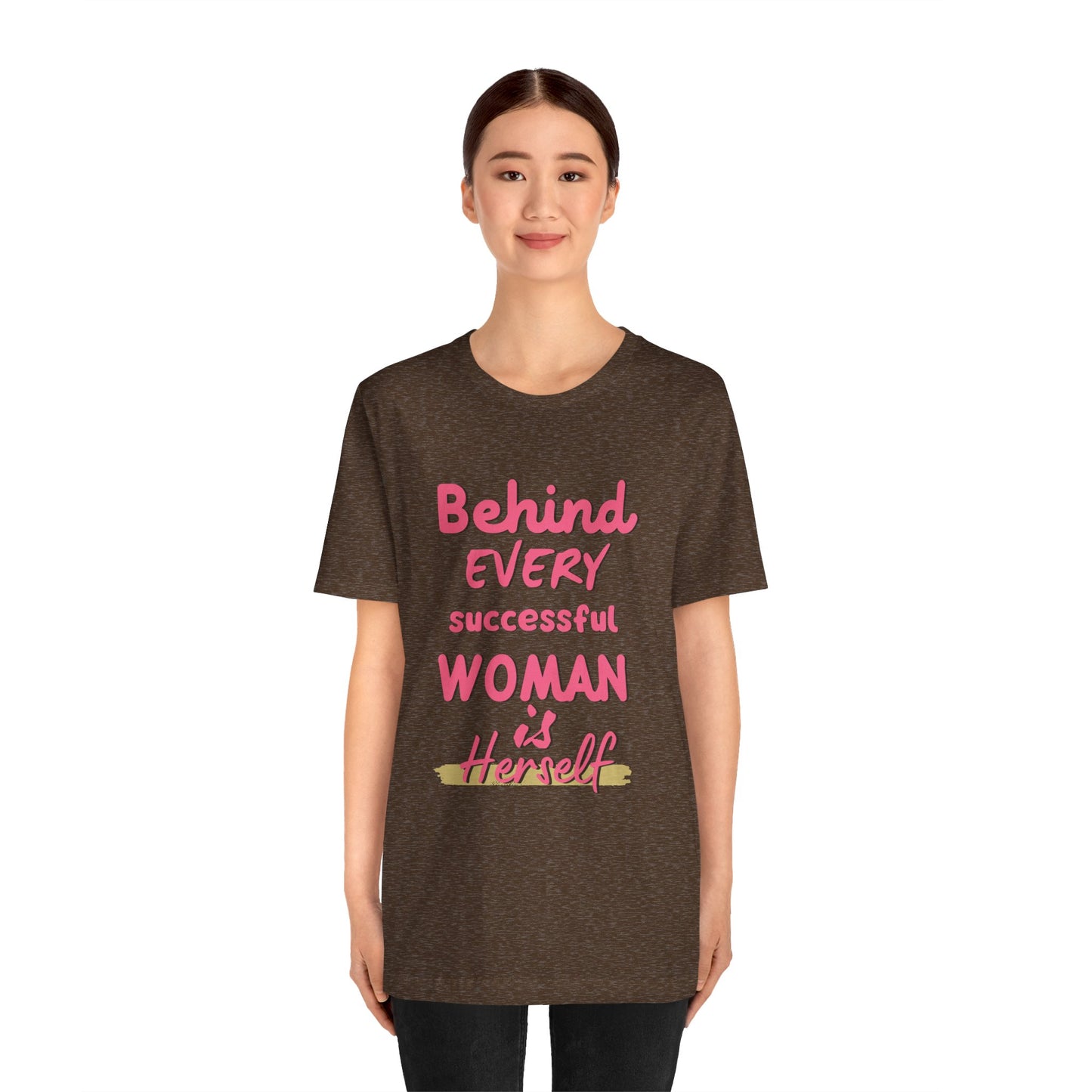 Empowering Women Tee | Behind Every Successful Woman Is Herself, Motivational Gift, Positive Affirmation Shirt, Unisex T-Shirt