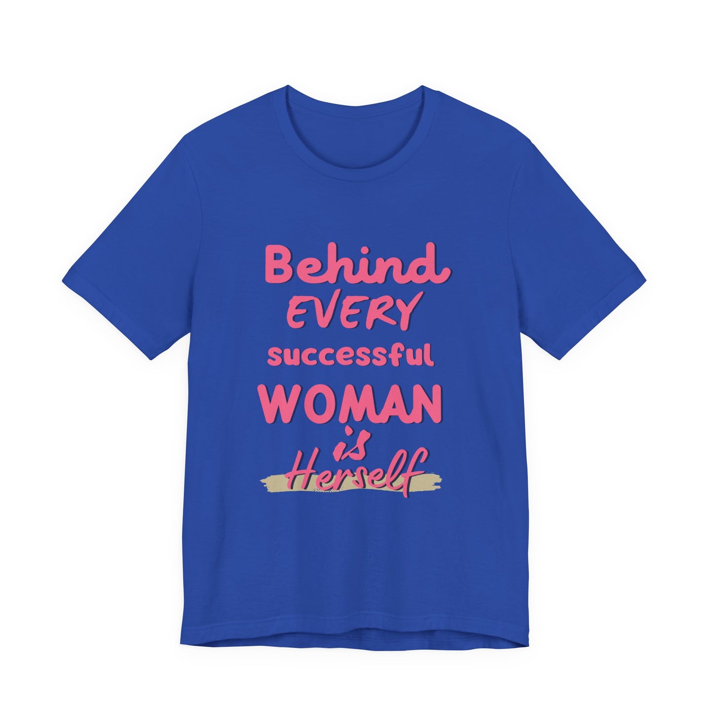 Empowering Women Tee | Behind Every Successful Woman Is Herself, Motivational Gift, Positive Affirmation Shirt, Unisex T-Shirt