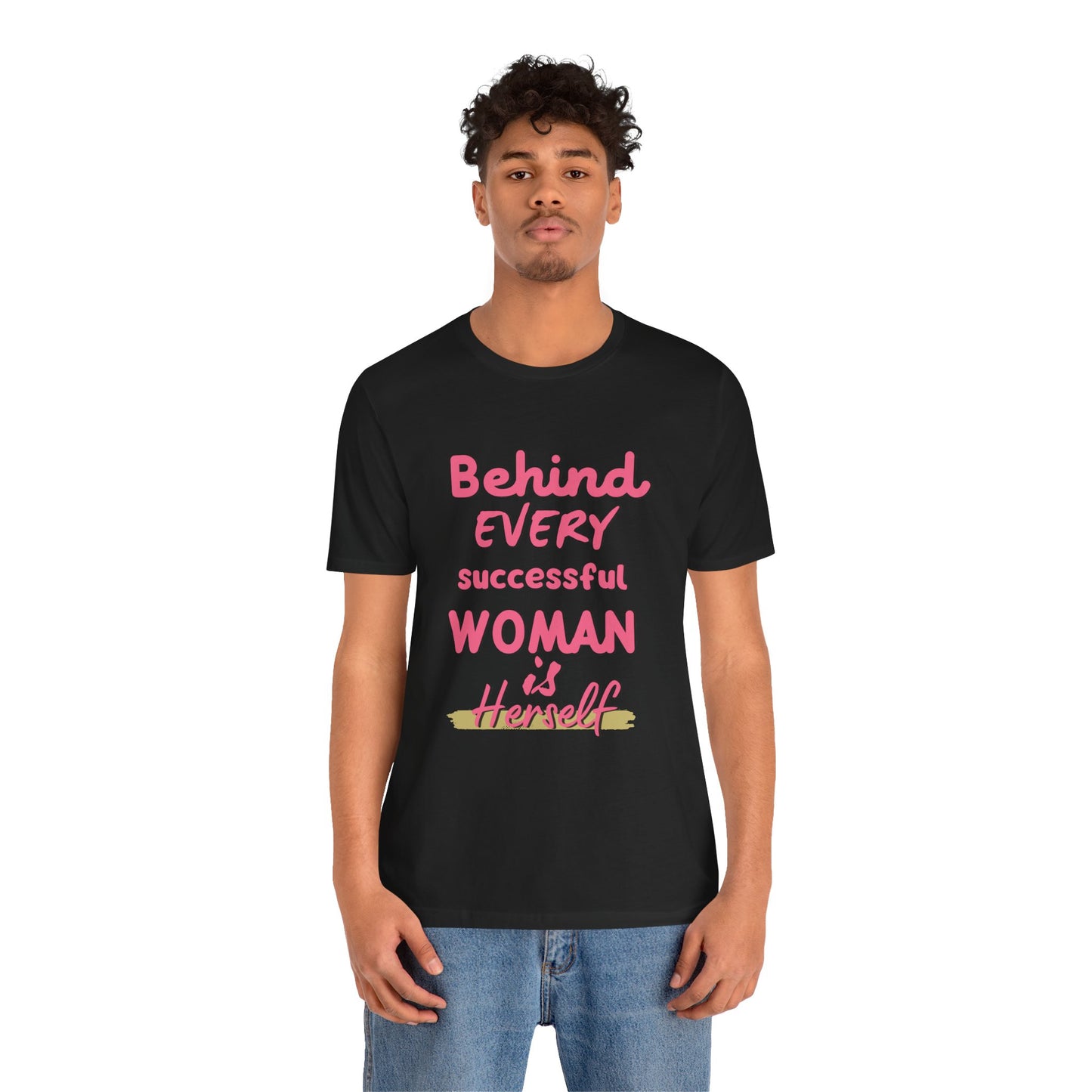 Empowering Women Tee | Behind Every Successful Woman Is Herself, Motivational Gift, Positive Affirmation Shirt, Unisex T-Shirt