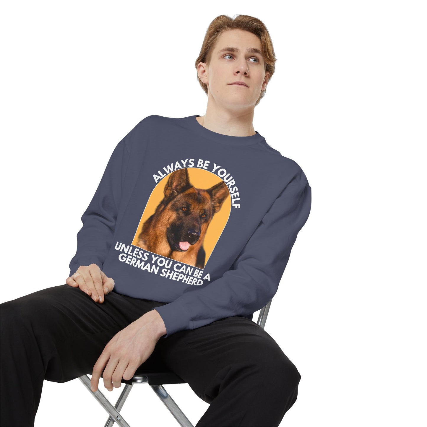 Unisex Dog Lover Sweatshirt With a German Shepherd  and Caption Always Be Yourself Unless You Can Be A German Shepherd