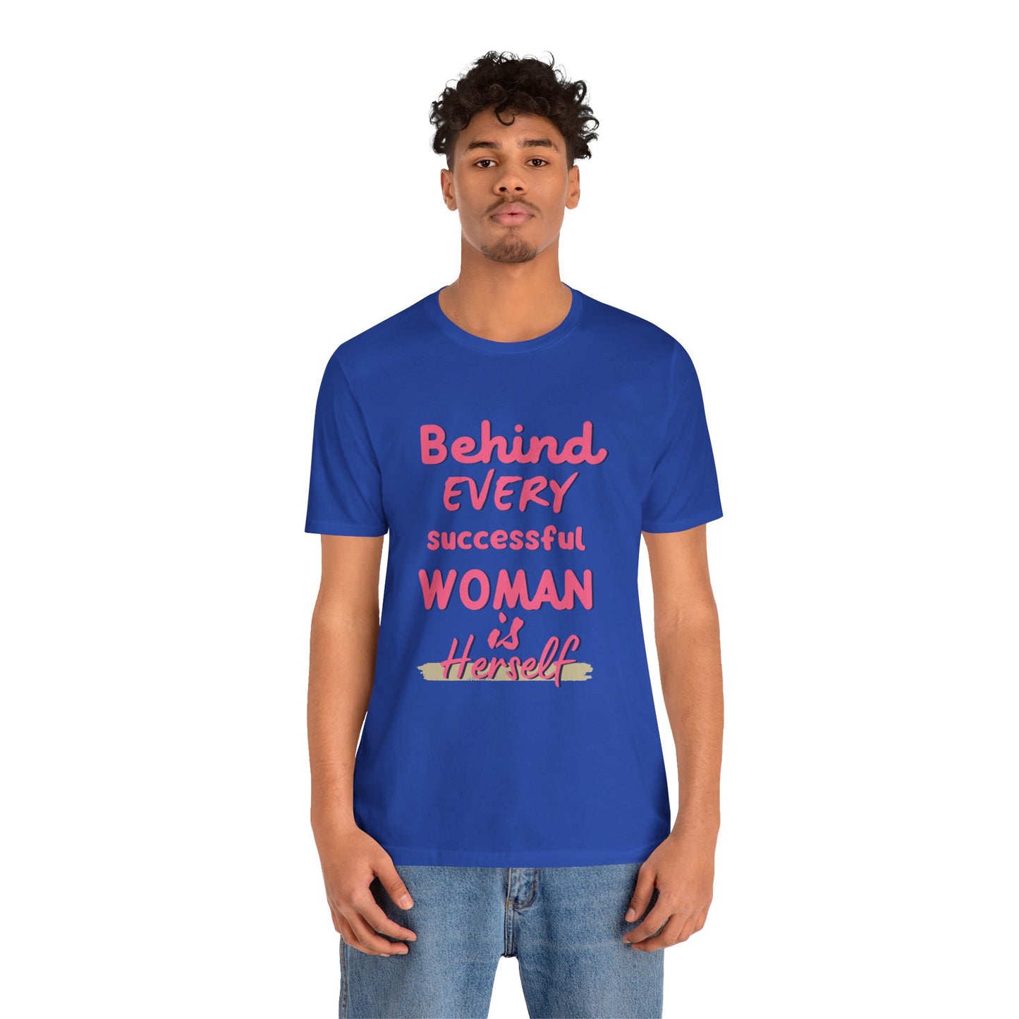 Empowering Women Tee | Behind Every Successful Woman Is Herself, Motivational Gift, Positive Affirmation Shirt, Unisex T-Shirt