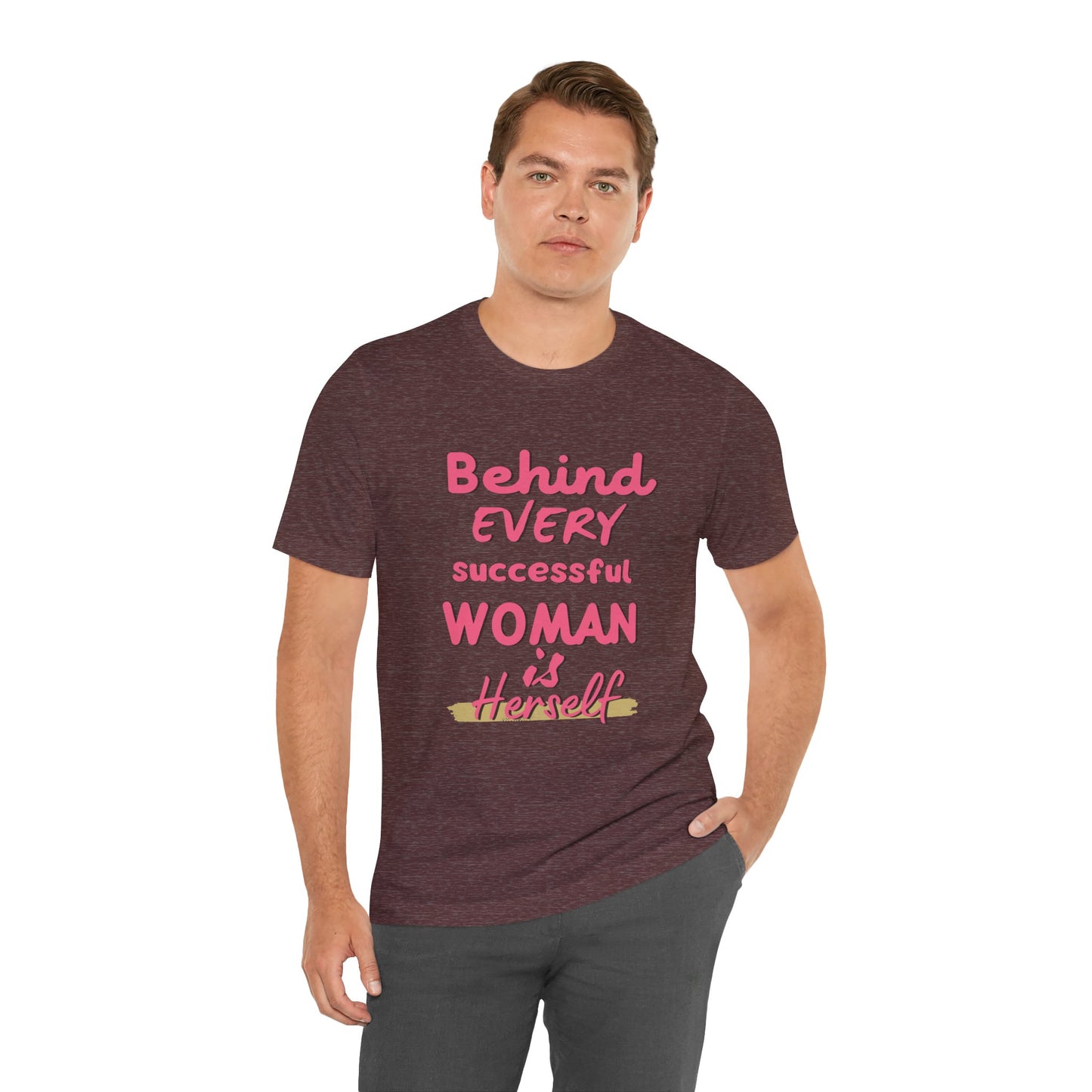 Empowering Women Tee | Behind Every Successful Woman Is Herself, Motivational Gift, Positive Affirmation Shirt, Unisex T-Shirt