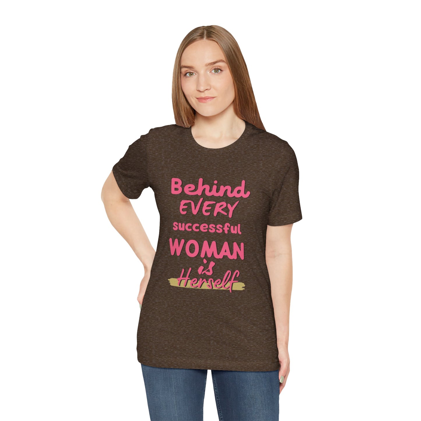 Empowering Women Tee | Behind Every Successful Woman Is Herself, Motivational Gift, Positive Affirmation Shirt, Unisex T-Shirt