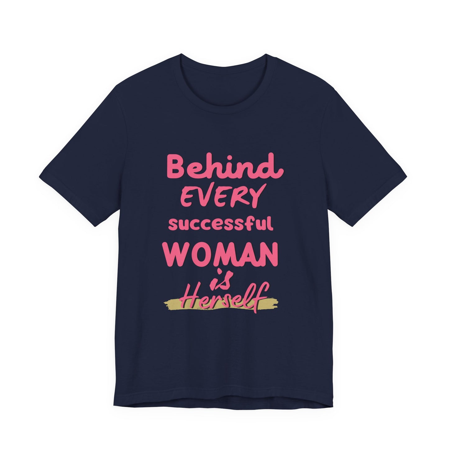 Empowering Women Tee | Behind Every Successful Woman Is Herself, Motivational Gift, Positive Affirmation Shirt, Unisex T-Shirt