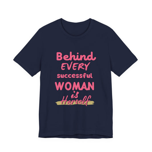 Empowering Women Tee | Behind Every Successful Woman Is Herself, Motivational Gift, Positive Affirmation Shirt, Unisex T-Shirt
